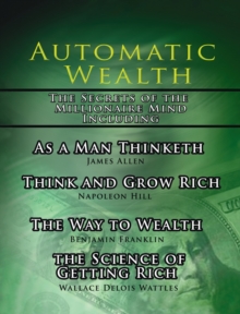 Image for Automatic Wealth, The Secrets of the Millionaire Mind-Including : As a Man Thinketh, The Science of Getting Rich, The Way to Wealth and Think and Grow Rich