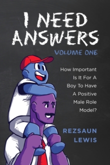 Image for I Need Answers, Volume One : How Important Is It For A Boy To Have A Positive Male Role Model?
