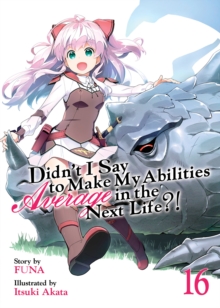 Didn’t I Say to Make My Abilities Average in the Next Life?! (Light Novel) Vol. 16