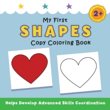 Image for My First Shapes Copy Coloring Book : helps develop advanced skills coordination