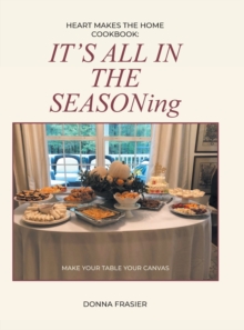 Image for Heart Makes The Home Cookbook : IT'S ALL IN THE SEASONing