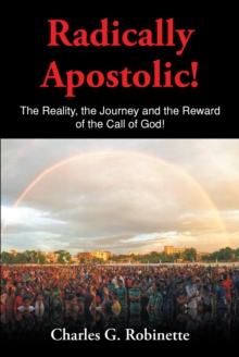 Image for Radically Apostolic: The Reality, the Journey, and the Reward of the Call of God!
