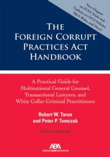 Image for The Foreign Corrupt Practices Act Handbook : A Practical Guide for Multinational General Counsel, Transactional Lawyers, and White Collar Criminal Prosecutors, Sixth Edition