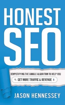 Honest Seo: Demystifying the Google Algorithm to Help You Get More Traffic and Revenue