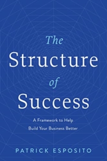 The Structure of Success: A Framework to Help Build Your Business Better