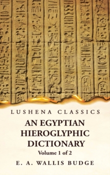 Image for An Egyptian Hieroglyphic Dictionary With an Index of English Words, King List and Geographical, List With Indexes, List of Hieroglyphic Characters, Coptic and Semitic Alphabets, Etc by Ernest Alfred W
