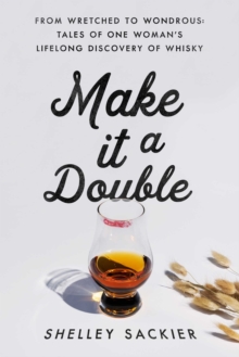 Make it a Double: From Wretched to Wondrous: Tales of One Woman’s Lifelong Discovery of Whisky
