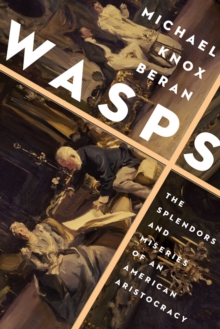 Wasps: The Splendors and Miseries of an American Aristocracy