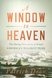 A Window to Heaven: The Daring First Ascent of Denali: America’s Wildest Peak