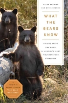 What the Bears Know: How I Found Truth and Magic in America’s Most Misunderstood Creatures—A Memoir by Animal Planet’s “The Bear Whisperer”