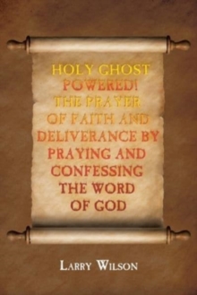 Image for Holy Ghost Powered! The Prayer of Faith and Deliverance by Praying and Confessing the Word of God