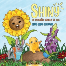 Image for Shiny - La Pequena Semilla De Sol : Un libro para colorear para disfrutar de la historia de Shiny y sus amigos en tu propio mundo colorido