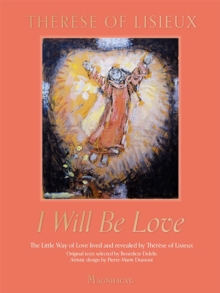 I Will Be Love: The Little Way of Love Lived and Revealed by Therese of Lisieux