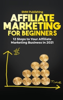Image for Affiliate Marketing for Beginners : 12 Steps to Your Affiliate Marketing Business In 2021
