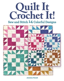 Quilt It, Crochet It!: Sew and Stitch 14 Colorful Designs