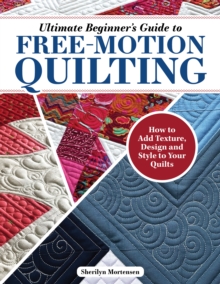 Ultimate Beginner’s Guide to Free-Motion Quilting: How to Add Texture, Design, and Style to Your Quilts