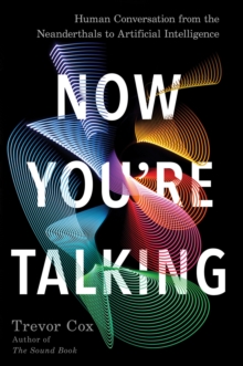 Image for Now you're talking: human conversation from the Neanderthals to artificial intelligence