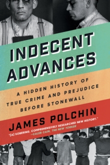 Image for Indecent advances: a hidden history of true crime and prejudice before Stonewall