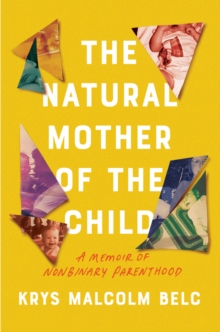 Image for The Natural Mother of the Child: A Memoir of Nonbinary Parenthood