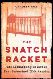 The Snatch Racket: The Kidnapping Epidemic That Terrorized 1930s America