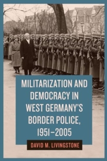 Image for Militarization and Democracy in West Germany's Border Police, 1951-2005