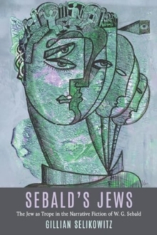 Image for Sebald’s Jews : The Jew as Trope in the Narrative Fiction of W. G. Sebald