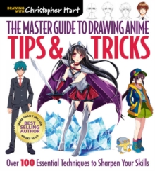 The Master Guide to Drawing Anime: Tips & Tricks: Over 100 Essential Techniques to Sharpen Your Skills