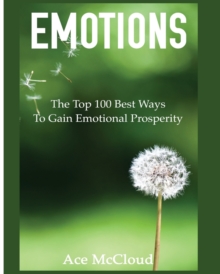 Image for Emotions : The Top 100 Best Ways To Gain Emotional Prosperity