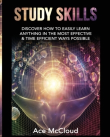 Image for Study Skills : Discover How To Easily Learn Anything In The Most Effective & Time Efficient Ways Possible