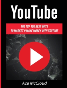 Image for YouTube : The Top 100 Best Ways To Market & Make Money With YouTube