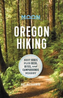 Moon Oregon Hiking (First Edition): Best Hikes plus Beer, Bites, and Campgrounds Nearby