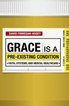 Image for Grace Is a Pre-existing Condition : Faith, Systems, and Mental Healthcare