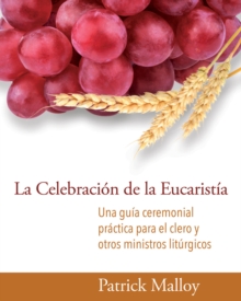 Image for La Celebración De La Eucaristía: Una Guía Ceremonial Práctica Para El Clero Y Otros Ministros Litúrgicos