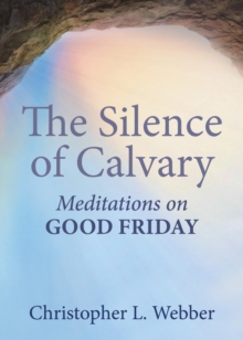Image for The silence of Calvary: meditations on Good Friday