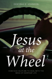 Image for Jesus at the Wheel : How God Helps Me Deal with the Mess of Everyday Life