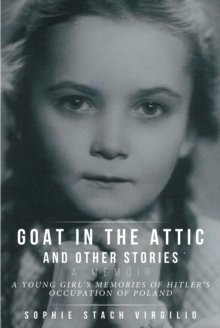 Image for Goat In The Attic And Other Stories : A Young Girl's Memories Of Hitler's Occupation Of Poland