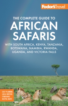 Fodor’s The Complete Guide to African Safaris: with South Africa, Kenya, Tanzania, Botswana, Namibia, Rwanda, Uganda, and Victoria Falls