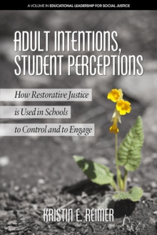 Image for Adult intentions, student perceptions: how restorative justice is used in schools to control and to engage