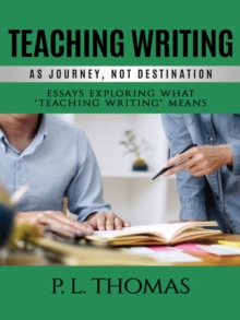 Image for Teaching writing as journey, not destination: essays exploring what teaching writing means