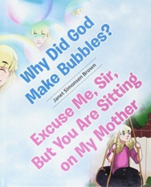 Image for Why Did God Make Bubbles? Excuse Me, Sir, But You Are Sitting on My Mother