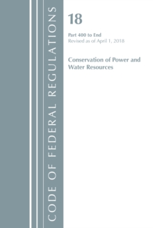 Code of Federal Regulations, Title 18 Conservation of Power and Water Resources 400-End, Revised as of April 1, 2018
