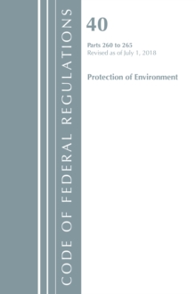 Code of Federal Regulations, Title 40 Protection of the Environment 260-265, Revised as of July 1, 2018