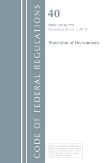 Code of Federal Regulations, Title 40 Protection of the Environment 790-999, Revised as of July 1, 2018