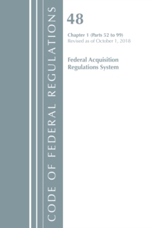 Code of Federal Regulations, Title 48 Federal Acquisition Regulations System Chapter 1 (52-99), Revised as of October 1, 2018