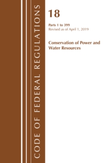 Code of Federal Regulations, Title 18 Conservation of Power and Water Resources 1-399, Revised as of April 1, 2019