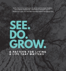Image for See. Do. Grow. : A Pattern for Living a Life that Matters