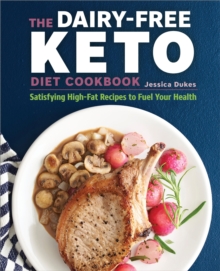 Image for The Dairy-Free Ketogenic Diet Cookbook: Satisfying High-Fat Recipes to Fuel Your Health