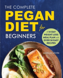 The Complete Pegan Diet for Beginners: A 14-Day Weight Loss Meal Plan with 50 Easy Recipes