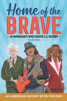 Image for Home of the Brave: An American History Book for Kids: 15 Immigrants Who Shaped U.S. History