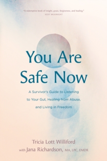 Image for You Are Safe Now: A Survivor's Guide to Listening to Your Gut, Healing from Abuse, and Living in Freedom